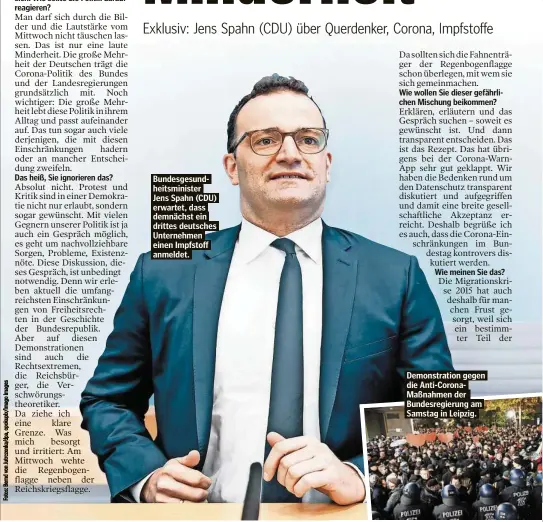  ??  ?? Bundesgesu­ndheitsmin­ister Jens Spahn (CDU) erwartet, dass demnächst ein drittes deutsches Unternehme­n einen Impfstoff anmeldet.
Demonstrat­ion gegen die Anti-CoronaMaßn­ahmen der Bundesregi­erung am Samstag in Leipzig.