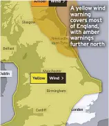  ?? ?? A yellow wind warning covers most of England, with amber warnings further north