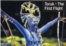  ??  ?? Toruk – The First Flight