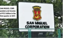  ??  ?? SAN MIGUEL CORP. posted a net income of P13.1 billion in the first quarter of 2017.