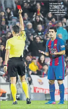  ?? FOTO: PEP MORATA ?? Luis Suárez vio la roja en la vuelta de las semifinale­s de Copa ante Gil Manzano y se perdió la final