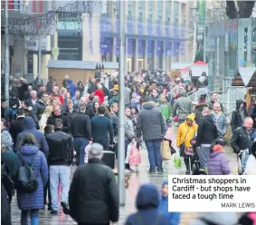  ?? MARK LEWIS ?? Christmas shoppers in Cardiff - but shops have faced a tough time