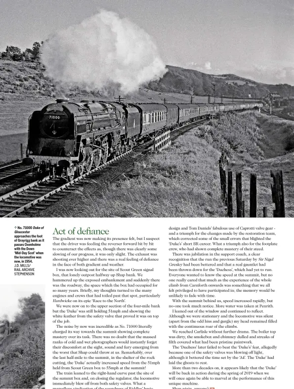  ?? J.D. MILLS/ RAIL ARCHIVE STEPHENSON ?? No. 71000 Duke of Gloucester approaches the foot of Grayrigg bank as it passes Oxenholme with the Down ‘Mid-Day Scot’ when the locomotive was new, in 1954.