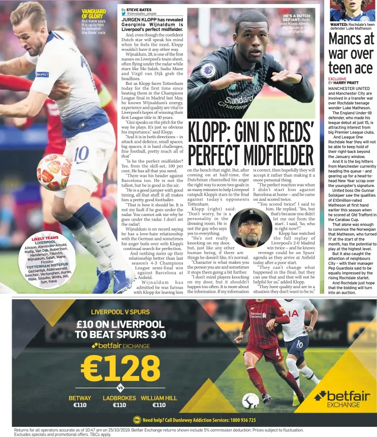  ??  ?? But Kane says it is up to him to demolish the Reds’ rock
HE’S A DUTCH DEFIANT: Reds boss Klopp admits Wijnaldum is ‘full of character’
WANTED: Rochdale’s teen defender Luke Matheson