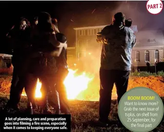  ??  ?? A lot of planning, care and preparatio­n goes into filming a fire scene, especially when it comes to keeping everyone safe.