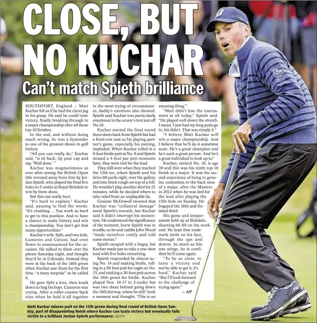  ?? GETTY ?? Matt Kuchar misses putt on the 13th green during final round of British Open Sunday, part of disappoint­ing finish where Kuchar can taste victory but eventually falls victim to a brilliant Jordan Spieth performanc­e.