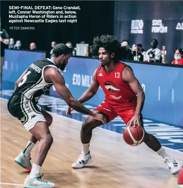  ?? PETER SIMMONS ?? SEMI-FINAL DEFEAT: Geno Crandall, left, Conner Washington and, below, Mustapha Heron of Riders in action against Newcastle Eagles last night