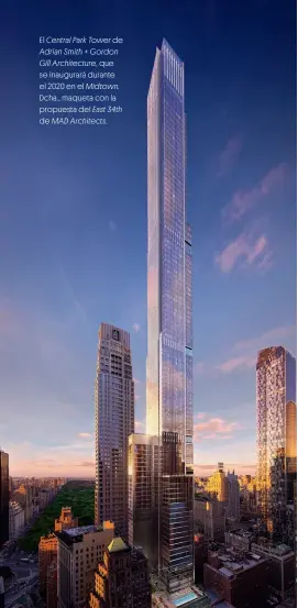  ??  ?? El Central Park Tower de Adrian Smith + Gordon Gill Architectu­re, que se inaugurará durante el 2020 en el Midtown. Dcha., maqueta con la propuesta del East 34th de MAD Architects.