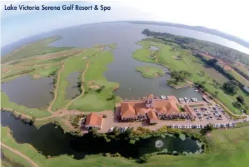  ??  ?? Lake Victoria Serena Golf Resort &amp; Spa