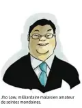  ??  ?? Jho Low, milliardai­re malaisien amateur de soirées mondaines.