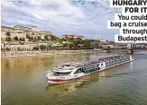  ?? Budapest ?? HUNGARY
FOR IT You could bag a cruise
through