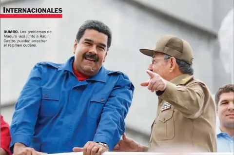  ??  ?? RUMBO. Los problemas de Maduro -acá junto a Raúl Castro- pueden arrastrar al régimen cubano.
