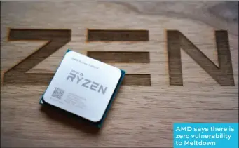  ??  ?? AMD says there is zero vulnerabil­ity to Meltdown