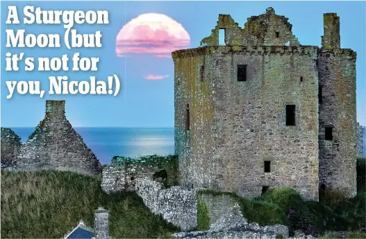  ??  ?? SEEN over Dunnottar Castle, it is known as a Sturgeon Moon. But the glowing orb seen this week has nothing to do with the First Minister. The first full moon of August is when large numbers of Great Lakes sturgeon were caught by Native Americans