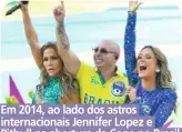  ??  ?? Em 2014, ao lado dos astros internacio­nais Jennifer Lopez e Pitbull na abertura da Copa no Brasil
