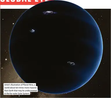  ?? ?? Artist’s illustrati­on of Planet Nine, a world about ten times more massive than Earth that may lie undiscover­ed in the far outer Solar System