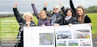 ??  ?? Celebratio­n Annette Campbell, Sharon-Anne Ross, Jeanette Anderson, Kirsty Flannigan and Lauren Ross were delighted to take ownership of the Linwood site