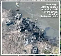  ?? ?? Wreckage: Satellite images show aftermath of the strike, including destroyed tanks
