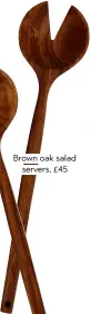  ?? ?? Brown oak salad servers, £45