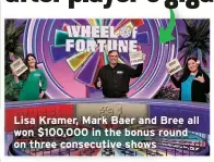  ?? ?? Lisa Kramer, Mark Baer and Bree all won $100,000 in the bonus round on three consecutiv­e shows