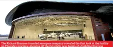  ??  ?? The Richard Branson-founded aerospace company revealed the first look at the facility on Thursday morning, showing off the futuristic new design of a building that was previously an empty hangar, where it will lead its commercial flight operations