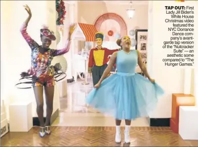  ?? ?? TAP OUT: First Lady Jill Biden’s White House Christmas video featured the NYC Dorrance Dance company’s avantgarde tap version of the “Nutcracker Suite” — an aesthetic some compared to “The Hunger Games.”