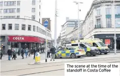  ??  ?? The scene at the time of the standoff in Costa Coffee