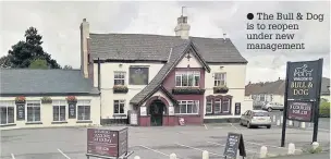  ?? The Bull & Dog is to reopen under new management ??