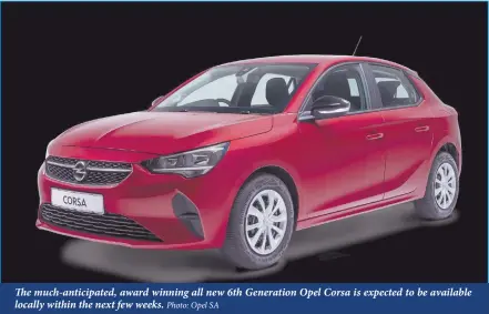  ?? Photo: Opel SA ?? The much-anticipate­d, award winning all new 6th Generation Opel Corsa is expected to be available locally within the next few weeks.