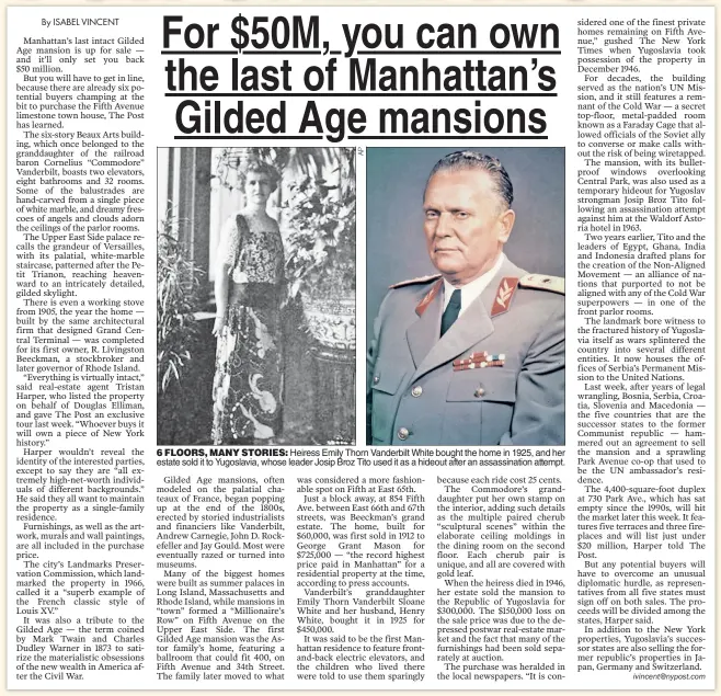  ??  ?? 6 FLOORS, MANY STORIES: Heiress Emily Thorn Vanderbilt White bought the home in 1925, and her estate sold it to Yugoslavia, whose leader Josip Broz Tito used it as a hideout after an assassinat­ion attempt.