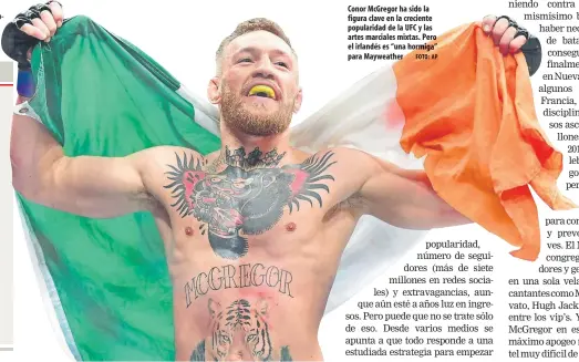  ??  ?? Conor McGregor ha sido la figura clave en la creciente popularida­d de la UFC y las artes marciales mixtas. Pero el irlandés es “una hormi para Mayweather