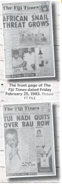  ?? Picture:
FT FILE Picture: FT FILE ?? The front page of The Fiji Times dated Friday February 25, 1983.
The front page of The Fiji Times dated Thursday February 25, 1982.