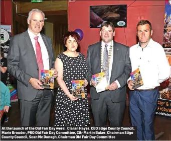  ??  ?? At the lAunCh of the Old FAir DAy were: CiArAn HAyes, CEO Sligo County CounCil, MArie Brouder, PRO Old FAir DAy Committee, Cllr MArtin BAker, ChAirmAn Sligo County CounCil, SeAn MC DonAgh, ChAirmAn Old FAir DAy Committee