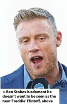  ?? ?? Ben Stokes is adamant he doesn’t want to be seen as the new ‘Freddie’ Flintoff, above