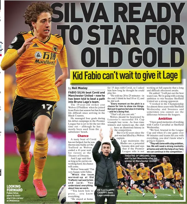  ?? ?? LOOKING FORWARD Fabio Silva aims to kickstart his career at Molineux
HE’S A CLAPPY CHAPPY: boss Lage celebrates
THEATRE OF DREAMS: Silva and Co hail Moutinho after his winner at Manchester United