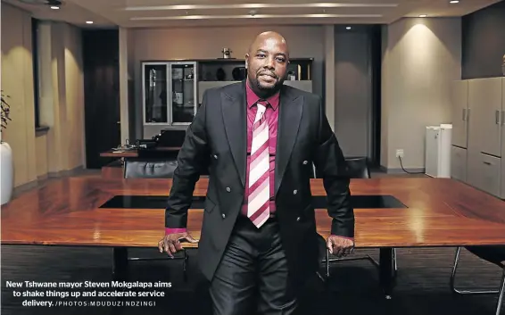  ?? /PHOTOS:MDUDUZI NDZINGI ?? New Tshwane mayor Steven Mokgalapa aims to shake things up and accelerate service delivery.