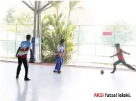  ??  ?? AKSI futsal lelaki.