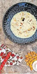  ?? | IANS ?? Almond and Makhana Kheer.