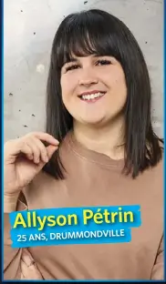  ??  ?? Allyson Pétrin 25 ANS, DRUMMONDVI­LLE