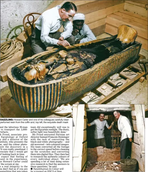  ??  ?? DAZZLING: Howard Carter and one of his colleagues carefully clean perfumed resin from the coffin and, top left, the exquisite death mask BREAKTHROU­GH: Carter, left, and Carnarvon at the burial chamber