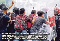  ??  ?? BABAK insiden krisis kecemasan dalam Eksesais Rampas LTAK 2018 di bawah koordinasi MAB dengan kerjasama MKN, NADMA, PDRM, Bomba Sarawak, APM dan ATM.