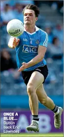  ??  ?? ONCE A BLUE... Dublin back Eric Lowndes