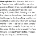  ?? ?? Nearby bites: Fort Mason’s Radhaus is a Bavarian beer hall that offers massive pours and hearty bites, including bratwurst, pretzels and Jägerschni­tzel. It’s open daily at 2 Marina Blvd., Building A, in San Francisco; radhaussf.com. Next door, you’ll find Interval at the Long Now, a coffee and cocktail bar unlike any other with a unique theme — time — as well as salon talks by scientists and powerful tipples such as a Decanted Mother-in-Law served in a New Orleans-style apothecary bottle. It’s open daily until 11 p.m.; theinterva­l.org.