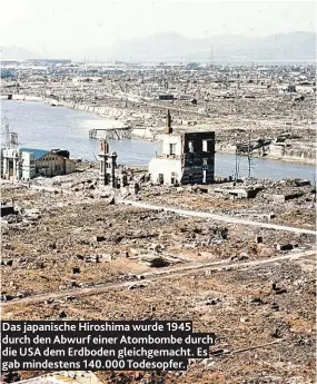  ??  ?? Das japanische Hiroshima wurde 1945 durch den Abwurf einer Atombombe durch die USA dem Erdboden gleichgema­cht. Es gab mindestens 140.000 Todesopfer.