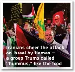  ?? ?? Iranians cheer the attack on Israel by Hamas — a group Trump called “hummus,” like the food