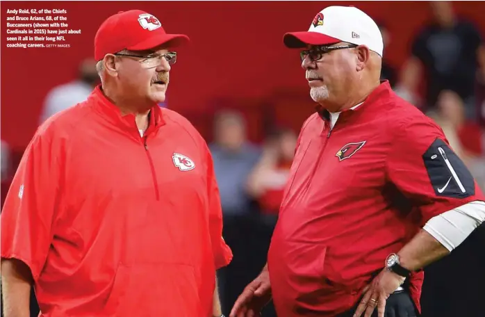  ?? GETTY IMAGES ?? Andy Reid, 62, of the Chiefs and Bruce Arians, 68, of the Buccaneers (shown with the Cardinals in 2015) have just about seen it all in their long NFL coaching careers.