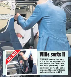  ??  ?? Wills sorts it WILLIAM has got the hang of it at last as he places the new Prince, and his carrier, into a car yesterday. It was a different story, left, as he struggled to secure George as he went home in 2013