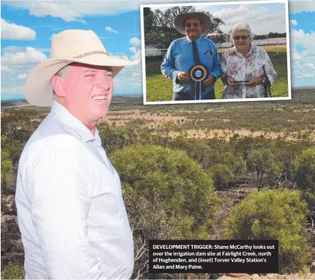  ??  ?? DEVELOPMEN­T TRIGGER: Shane Mccarthy looks out over the irrigation dam site at Fairlight Creek, north of Hughenden, and (inset) Torver Valley Station‘s Allan and Mary Paine.
