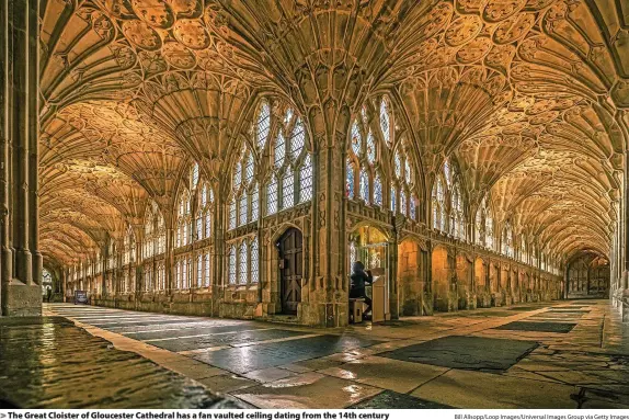  ?? Bill Allsopp/Loop Images/Universal Images Group via Getty Images ?? The Great Cloister of Gloucester Cathedral has a fan vaulted ceiling dating from the 14th century