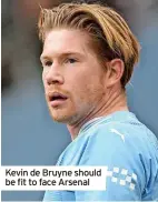  ?? ?? Kevin de Bruyne should be fit to face Arsenal